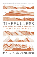 Timefulness : How Thinking Like a Geologist Can Help Save the World by Marcia Bjornerud 9780691202631