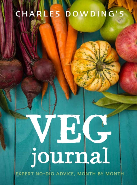 Charles Dowding's Veg Journal : Expert no-dig advice, month by month by Charles Dowding 9780711239289