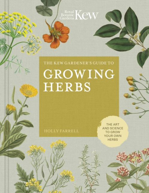 The Kew Gardener's Guide to Growing Herbs : The art and science to grow your own herbs Volume 2 by Holly Farrell 9780711239364