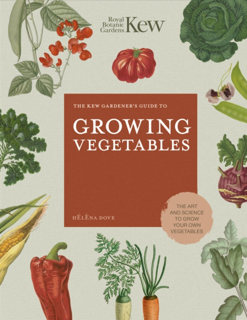 The Kew Gardener's Guide to Growing Vegetables : The Art and Science to Grow Your Own Vegetables Volume 7 by Helena Dove 9780711242784