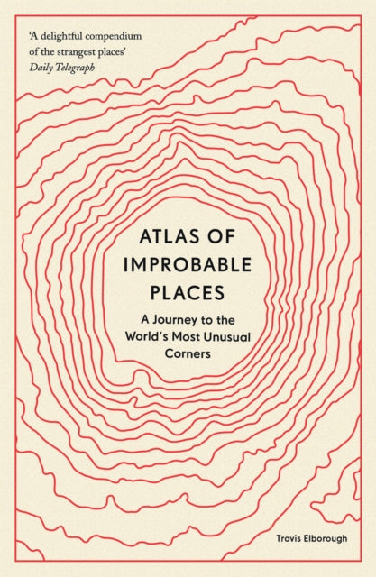 Atlas of Improbable Places : A Journey to the World's Most Unusual Corners by Travis Elborough 9780711264014