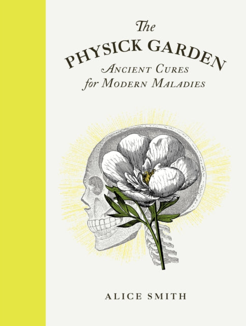 The Physick Garden : Ancient Cures for Modern Maladies by Alice Smith 9780711266339