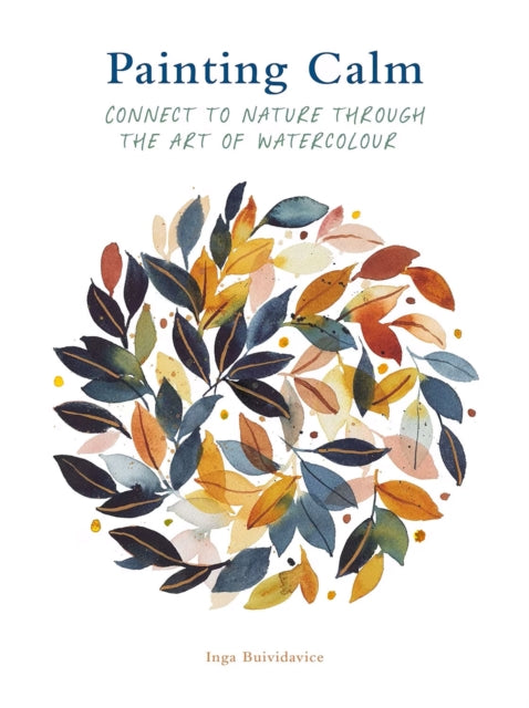Painting Calm : Connect to nature through the art of watercolour by Inga Buividavice 9780711281844