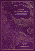 Atlas of Paranormal Places : A Journey to the World's Most Supernatural Places by Evelyn Hollow 9780711287976