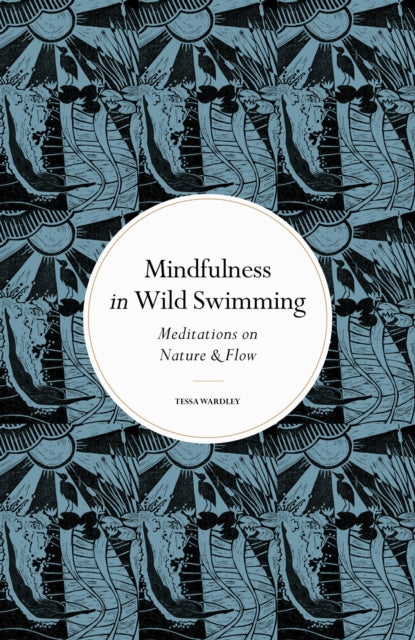 Mindfulness in Wild Swimming : Meditations on Nature & Flow by Tessa Wardley 9780711288195