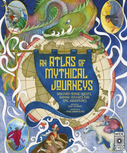 Atlas of Mythical Journeys : Discover Heroic Quests, Daring Voyages and Epic Adventures Volume 3 by Emily Hawkins 9780711289741