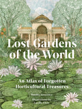 Lost Gardens of the World : An Atlas of Forgotten Horticultural Treasures by Sandra Lawrence 9780711292680