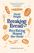 Breaking Bread : How Baking Shaped Our World by David Wright 9780711294899