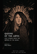 Queens of the Abyss : Lost Stories from the Women of the Weird by Mike Ashley 9780712353915