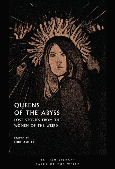 Queens of the Abyss : Lost Stories from the Women of the Weird by Mike Ashley 9780712353915