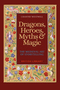 Dragons, Heroes, Myths & Magic : The Medieval Art of Storytelling (Paperback Edition) by Chantry Westwell 9780712354141