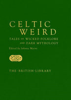 Celtic Weird : Tales of Wicked Folklore and Dark Mythology by Johnny Mains 9780712354325