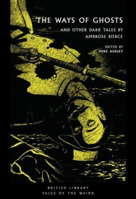 The Ways of Ghosts : And Other Dark Tales by Ambrose Bierce by Ambrose Bierce 9780712354974