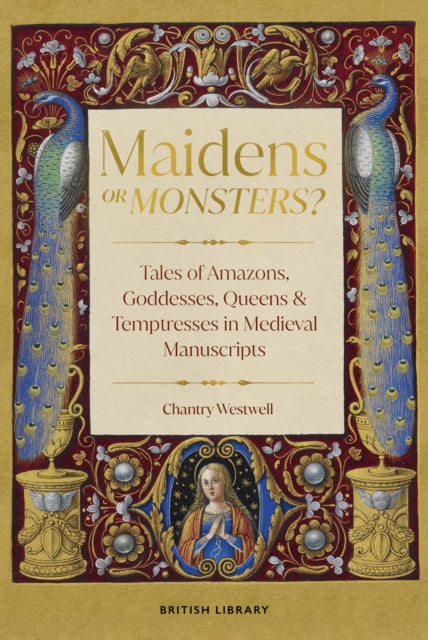 Maidens or Monsters? : Amazons and Goddesses, Queens and Temptresses in Medieval Legend by Chantry Westwell 9780712355063