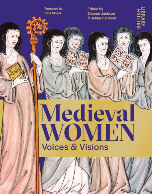 Medieval Women : Voices & Visions: The Book of the British Library Exhibition by Eleanor Jackson 9780712355902