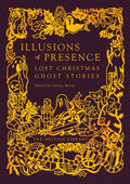 Illusions of Presence : Lost Christmas Ghost Stories by Johnny Mains 9780712355933