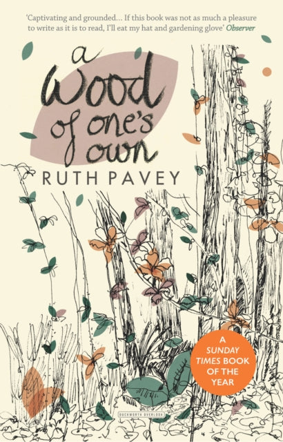 A Wood of One's Own : A lyrical, beguiling and inspiring nature memoir by Ruth Pavey 9780715653678