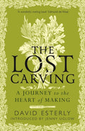 The Lost Carving : A Journey to the Heart of Making by David Esterly 9780715655245