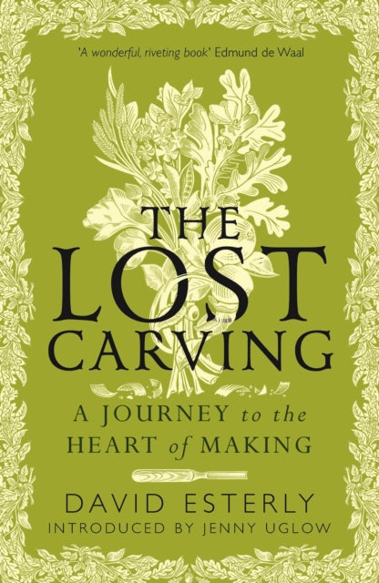 The Lost Carving : A Journey to the Heart of Making by David Esterly 9780715655245
