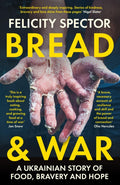 Bread and War : A Ukrainian Story of Food, Bravery and Hope by Felicity Spector 9780715656242