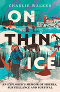 On Thin Ice : An Explorer's Memoir of Siberia, Surveillance and Survival by Charlie Walker 9780715656730