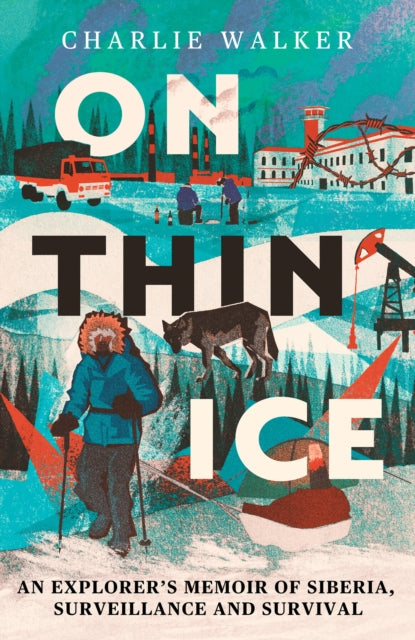 On Thin Ice : An Explorer's Memoir of Siberia, Surveillance and Survival by Charlie Walker 9780715656730