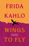 Wings to Fly: Frida Kahlo : On Creativity and Endurance by Frida Kahlo 9780715657058