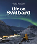 Life on Svalbard : Finding Home on a Remote Island Near the North Pole by Cecilia Blomdahl 9780744095098