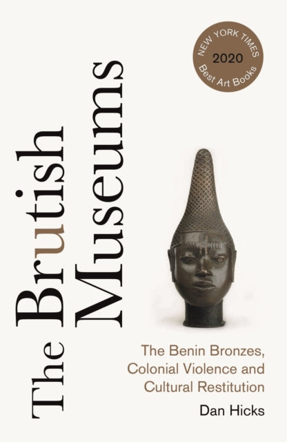 The Brutish Museums : The Benin Bronzes, Colonial Violence and Cultural Restitution by Dan Hicks 9780745346229