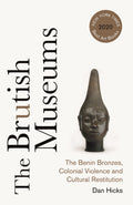 The Brutish Museums : The Benin Bronzes, Colonial Violence and Cultural Restitution by Dan Hicks 9780745346229