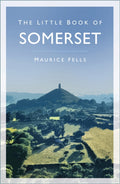 The Little Book of Somerset by Maurice Fells 9780750999649