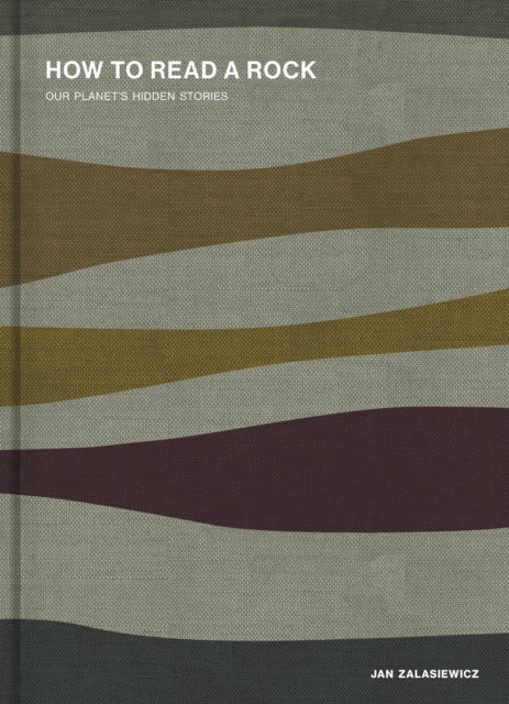 How to Read a Rock : Our Planet's Hidden Stories by Jan Zalasiewicz 9780750999953