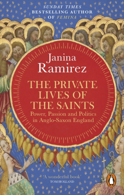 The Private Lives of the Saints : Power, Passion and Politics in Anglo-Saxon England by Janina Ramirez 9780753560327