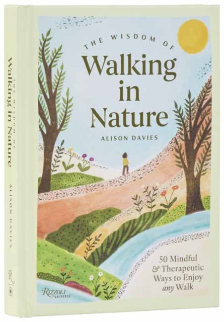The Wisdom of Walking in Nature : 50 Mindful and Therapeutic Ways to Enjoy Any Walk by Alison Davies 9780789346261