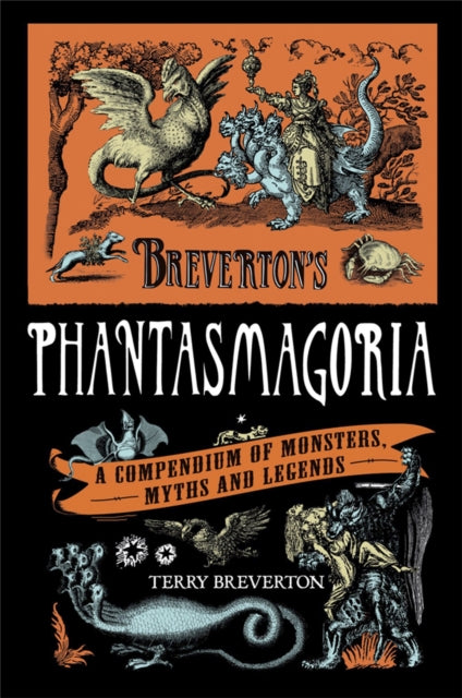 Breverton's Phantasmagoria : A Compendium of Monsters, Myths and Legends by Terry Breverton 9780857383372