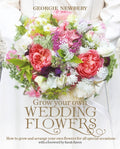 Grow your own Wedding Flowers : How to grow and arrange your own flowers for all special occasions by Georgie Newbery 9780857842534