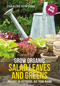 Grow Organic Salad Leaves and Greens : Indoors or outdoors, all year round by Charles Dowding 9780857845542