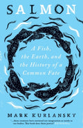 Salmon : A Fish, the Earth, and the History of a Common Fate by Mark Kurlansky 9780861541256