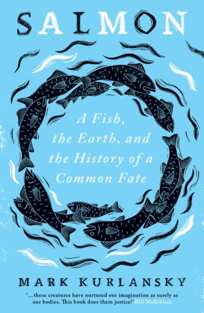 Salmon : A Fish, the Earth, and the History of a Common Fate by Mark Kurlansky 9780861541256