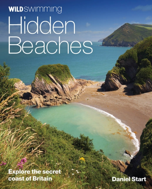 Wild Swimming Hidden Beaches : Explore the Secret Coast of Britain by Daniel Start 9780957157378