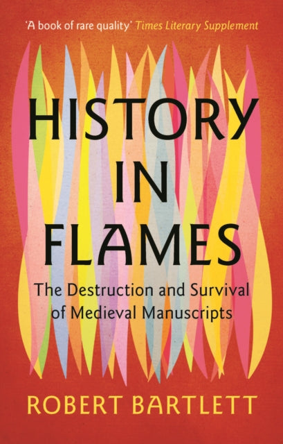 History in Flames : The Destruction and Survival of Medieval Manuscripts by Robert Bartlett 9781009457132