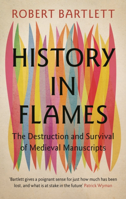 History in Flames : The Destruction and Survival of Medieval Manuscripts by Robert Bartlett 9781009457156