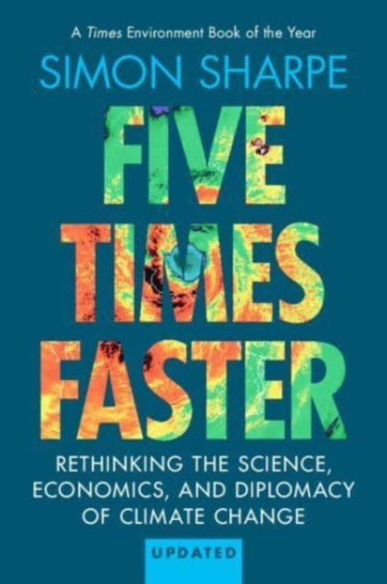 Five Times Faster : Rethinking the Science, Economics, and Diplomacy of Climate Change – Updated Edition by Simon Sharpe 9781009568517