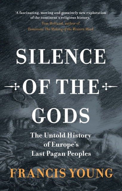 Silence of the Gods : The Untold History of Europe's Last Pagan Peoples by Francis Young 9781009586573