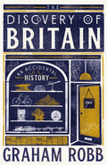 The Discovery of Britain : An Accidental History by Graham Robb 9781035026111