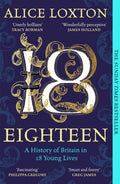 Eighteen : A History of Britain in 18 Young Lives by Alice Loxton 9781035031290