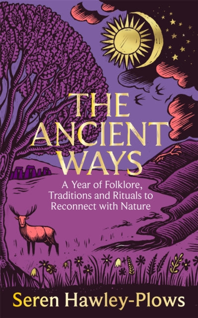 The Ancient Ways : A Year of Folklore, Traditions and Rituals to Reconnect with Nature by Seren Hawley-Plows 9781035065998