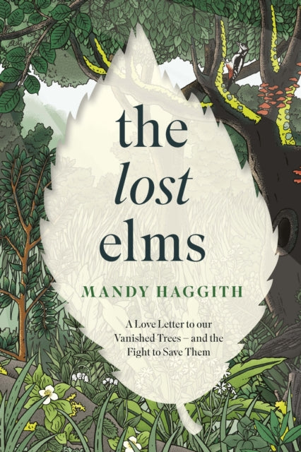 The Lost Elms: A Love Letter to Our Vanished Trees – and the Fight to Save Them : The stunning new nature book from the 'unofficial poet laureate of our woodlands' by Dr Mandy Haggith 9781035412327