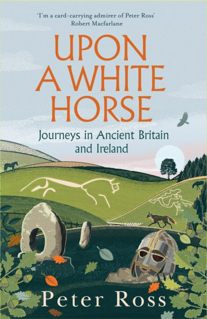 Upon a White Horse : Journeys in Ancient Britain and Ireland by Peter Ross 9781035414062