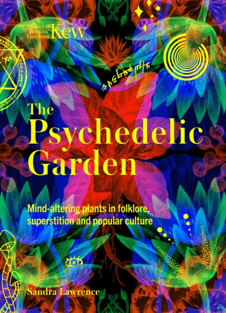 Kew: The Psychedelic Garden : Mind-altering plants in folklore, superstition and popular culture by Sandra Lawrence 9781035422227